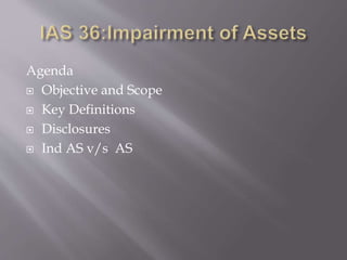 Agenda
 Objective and Scope
 Key Definitions
 Disclosures
 Ind AS v/s AS
 