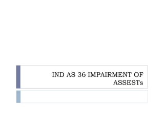 IND AS 36 IMPAIRMENT OF
ASSESTs
 