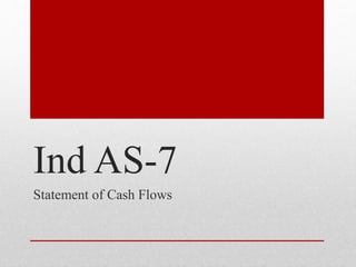 Ind AS-7
Statement of Cash Flows
 