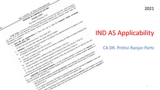 2021
IND AS Applicability
CA DR. Prithvi Ranjan Parhi
1
 