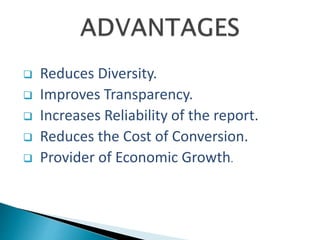  Reduces Diversity.
 Improves Transparency.
 Increases Reliability of the report.
 Reduces the Cost of Conversion.
 Provider of Economic Growth.
 
