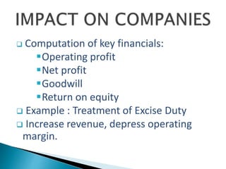  Computation of key financials:
Operating profit
Net profit
Goodwill
Return on equity
 Example : Treatment of Excise Duty
 Increase revenue, depress operating
margin.
 