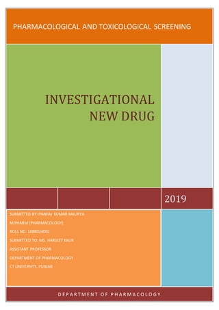 PHARMACOLOGICAL AND TOXICOLOGICAL SCREENING
2019
INVESTIGATIONAL
NEW DRUG
SUBMITTED BY: PANKAJ KUMAR MAURYA
M.PHARM (PHARM...