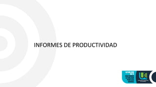 INFORMES DE PRODUCTIVIDAD
 