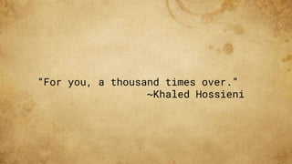 “For you, a thousand times over.”
~Khaled Hossieni
 