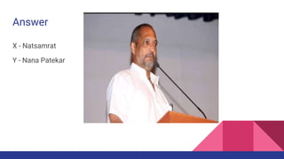 Answer
X - Natsamrat
Y - Nana Patekar
 