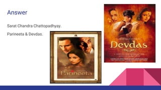 Answer
Sarat Chandra Chattopadhyay.
Parineeta & Devdas.
 