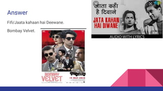 Answer
Fifi/Jaata kahaan hai Deewane.
Bombay Velvet.
 