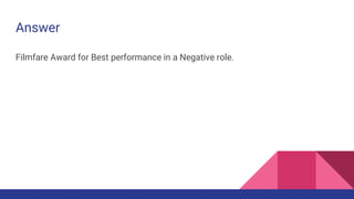 Answer
Filmfare Award for Best performance in a Negative role.
 