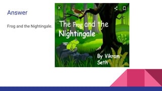 Answer
Frog and the Nightingale.
 
