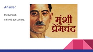 Answer
Premchand.
Cinema aur Sahitya.
 