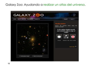 Galaxy Zoo: Ayudando a realizar un atlas del universo.




 18
 