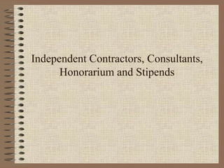 Independent Contractors, Consultants, Honorarium and Stipends 