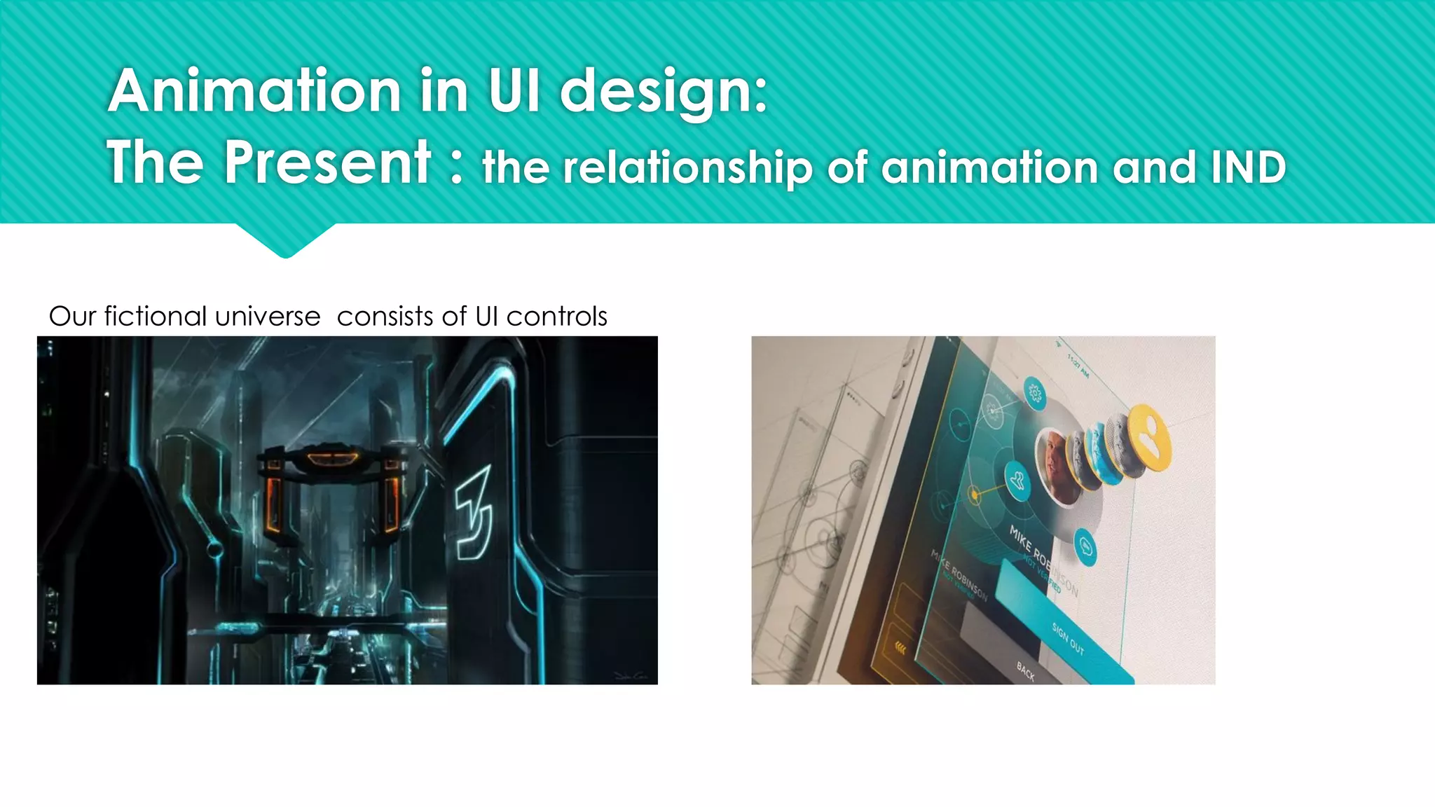 Animation in UI design:
The Present : the relationship of animation and IND
Our fictional universe consists of UI controls
 