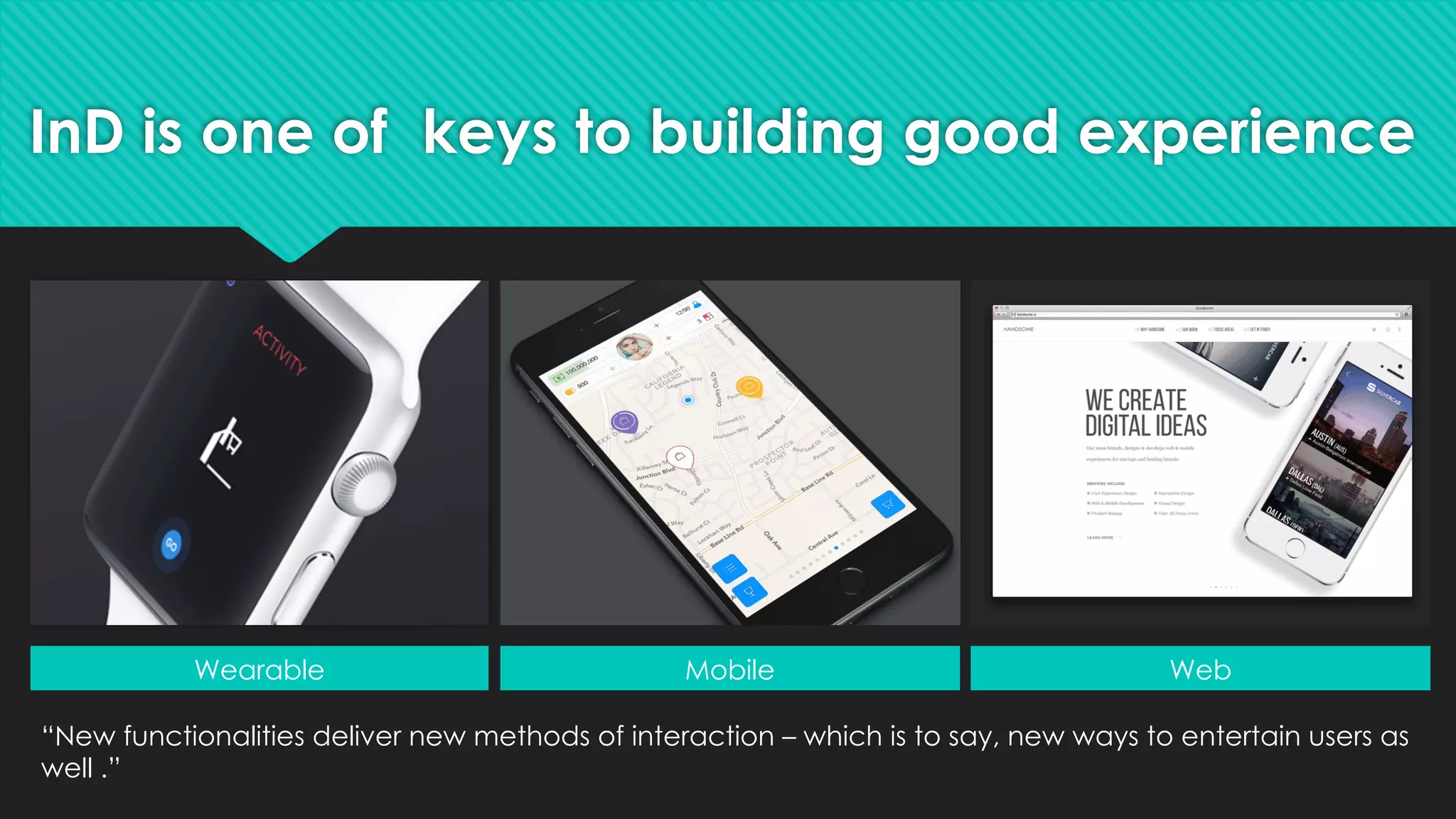 InD is one of keys to building good experience
Wearable Mobile Web
“New functionalities deliver new methods of interaction – which is to say, new ways to entertain users as
well .”
 
