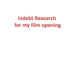 Indebt Research  for my film opening 