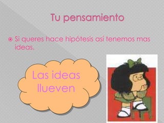  Tu pensamientoSi queres hace hipótesis así tenemos mas ideas.Las ideas llueven
