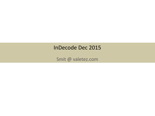 InDecode	Dec	2015	
Smit	@	valetez.com	
 