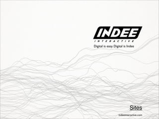 Sites
indeeinteractive.com
Digital is easy. Digital is Indee
 