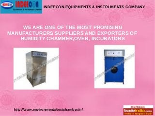 INDEECON EQUIPMENTS & INSTRUMENTS COMPANY
WE ARE ONE OF THE MOST PROMISING
MANUFACTURERS SUPPLIERS AND EXPORTERS OF
HUMIDITY CHAMBER,OVEN, INCUBATORS
http://www.environmentaltestchamber.in/
 