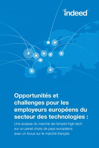 1 	 © Indeed
Opportunités et
challenges pour les
employeurs européens du
secteur des technologies :
Une analyse du marché de l’emploi high-tech
sur un panel choisi de pays européens
avec un focus sur le marché français
 