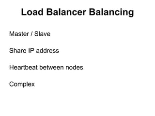 Load Balancer Balancing
Master / Slave
Share IP address
Heartbeat between nodes
Complex

 