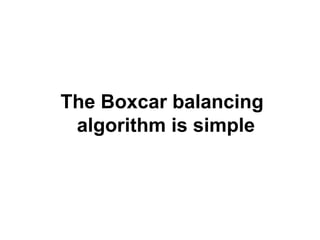 The Boxcar balancing
algorithm is simple

 