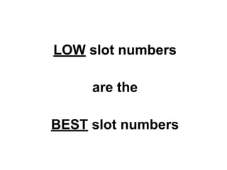 LOW slot numbers
are the
BEST slot numbers

 