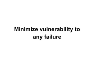 Minimize vulnerability to
any failure

 