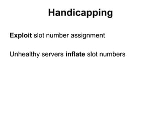 Handicapping
Exploit slot number assignment
Unhealthy servers inflate slot numbers

 