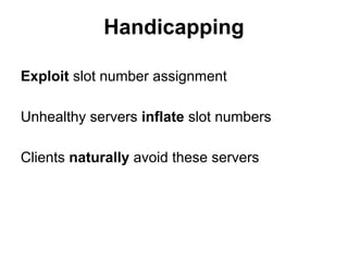 Handicapping
Exploit slot number assignment
Unhealthy servers inflate slot numbers
Clients naturally avoid these servers

 