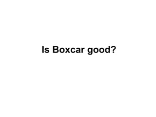 Is Boxcar good?

 