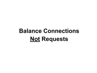 Balance Connections
Not Requests

 