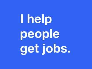 I help
people
get jobs.

 