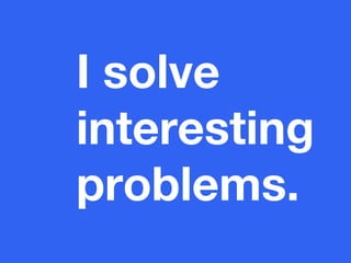 I solve
interesting
problems.

 