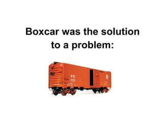 Boxcar was the solution
to a problem:

 