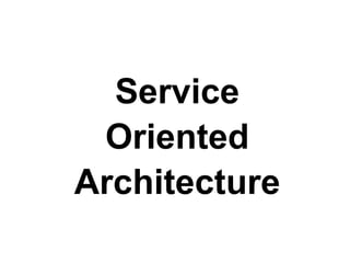 Service
Oriented
Architecture

 