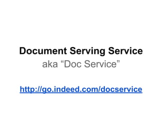 Document Serving Service
aka “Doc Service”
http://go.indeed.com/docservice

 