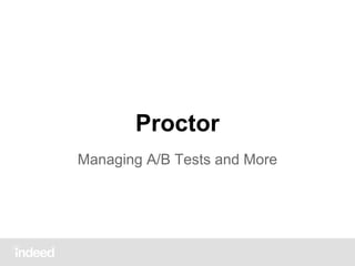 Proctor
Managing A/B Tests and More

 