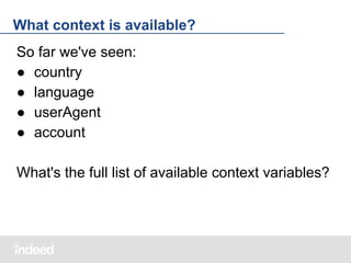 What context is available?
So far we've seen:
● country
● language
● userAgent
● account
What's the full list of available context variables?

 