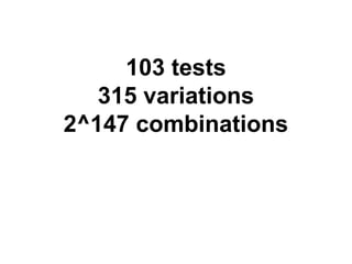 103 tests
315 variations
2^147 combinations

 