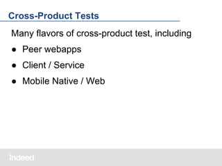 Cross-Product Tests
Many flavors of cross-product test, including
● Peer webapps
● Client / Service
● Mobile Native / Web

 