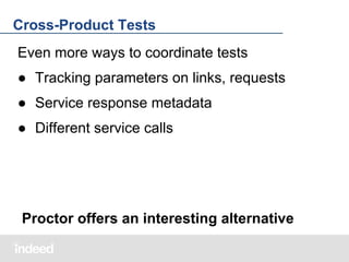 Cross-Product Tests
Even more ways to coordinate tests
● Tracking parameters on links, requests
● Service response metadata
● Different service calls

Proctor offers an interesting alternative

 