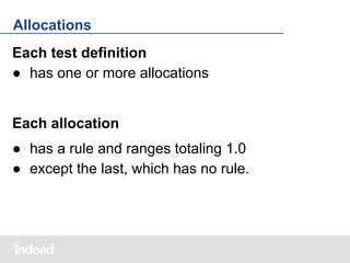 Allocations
Each test definition
● has one or more allocations

Each allocation
● has a rule and ranges totaling 1.0
● except the last, which has no rule.

 