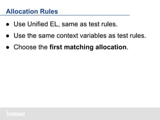 Allocation Rules
● Use Unified EL, same as test rules.
● Use the same context variables as test rules.
● Choose the first matching allocation.

 
