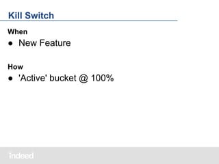 Kill Switch
When

● New Feature
How

● 'Active' bucket @ 100%

 