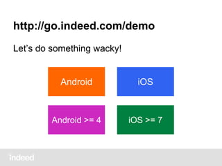 http://go.indeed.com/demo
Let’s do something wacky!

Android

iOS

Android >= 4

iOS >= 7

 