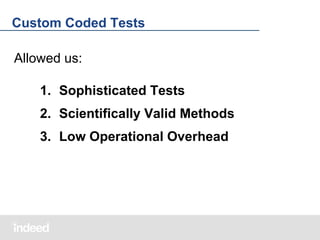 Custom Coded Tests
Allowed us:
1. Sophisticated Tests
2. Scientifically Valid Methods
3. Low Operational Overhead

 