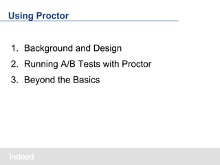 Using Proctor

1. Background and Design
2. Running A/B Tests with Proctor
3. Beyond the Basics

 