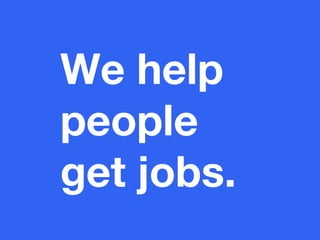 We help
people
get jobs.

 